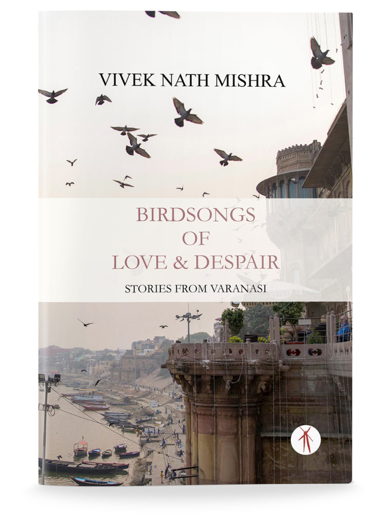 Birdsongs of Love & Despair (stories from Varanasi)